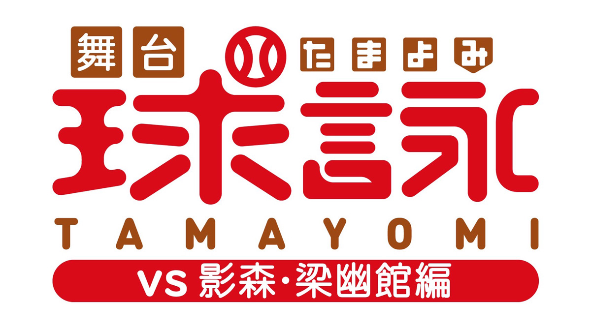 舞台「球詠 ～VS 影森・梁幽館編～」
