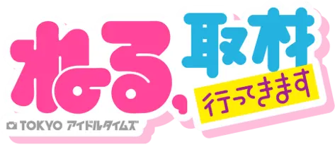 ねる、取材行ってきます〜TOKYOアイドルタイムズ〜